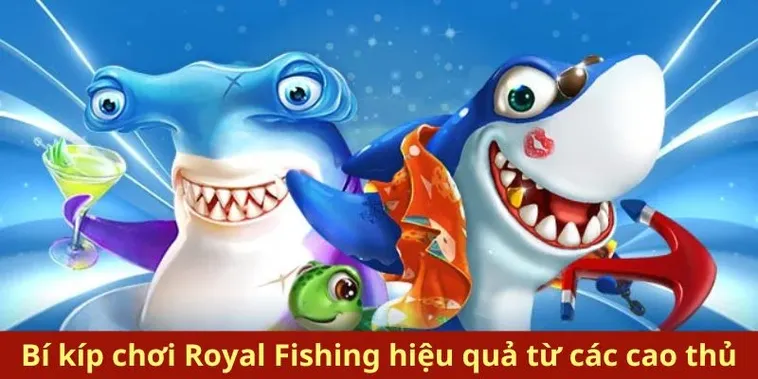 Bí Quyết Chơi Bắn Cá Royal Fishing Tại OK365 Để Săn Thưởng Hấp Dẫn
