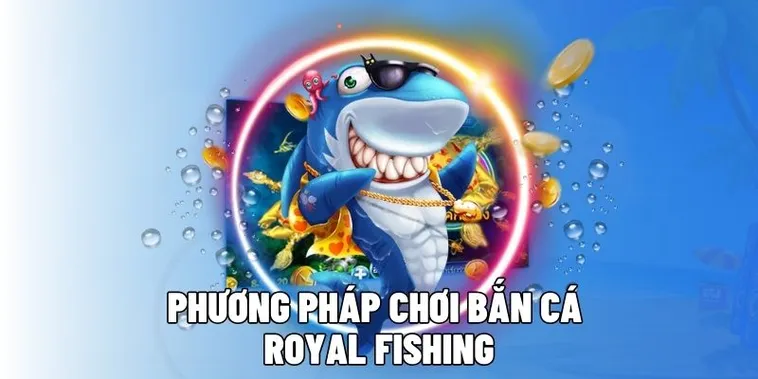 Bí Quyết Chơi Bắn Cá Royal Fishing Tại OK365 Để Săn Thưởng Hấp Dẫn